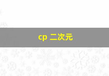 cp 二次元